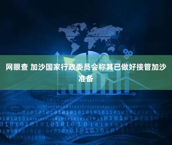网眼查 加沙国家行政委员会称其已做好接管加沙准备